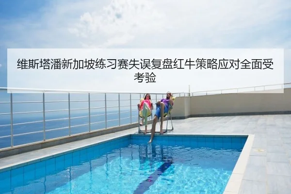 维斯塔潘新加坡练习赛失误复盘红牛策略应对全面受考验